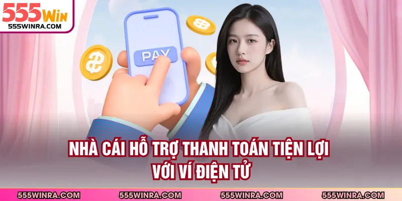 Nhà cái hỗ trợ thanh toán tiện lợi với ví điện tử